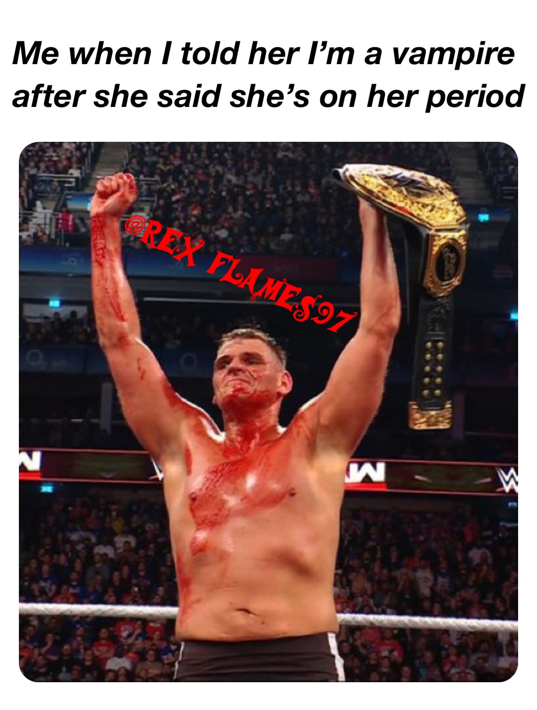 Me when I told her I’m a vampire after she said she’s on her period