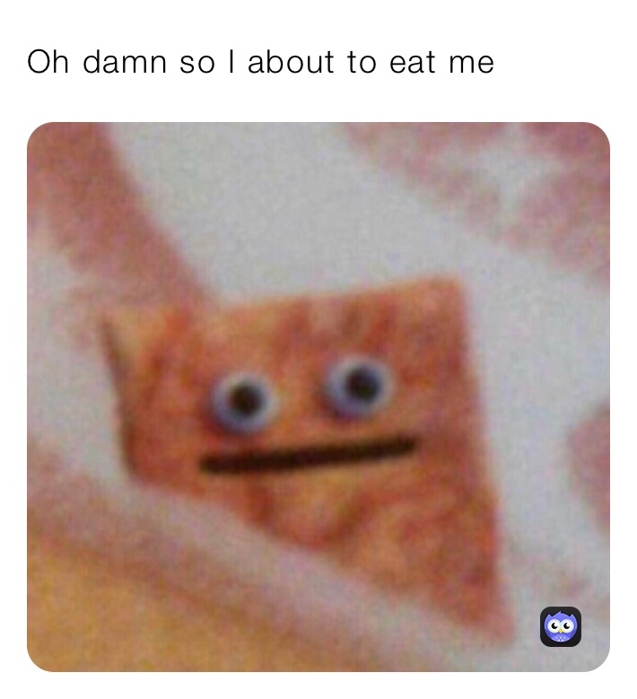 Oh damn so I about to eat me￼￼