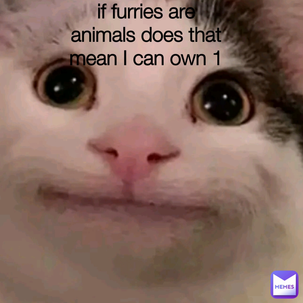 if furries are animals does that mean I can own 1
