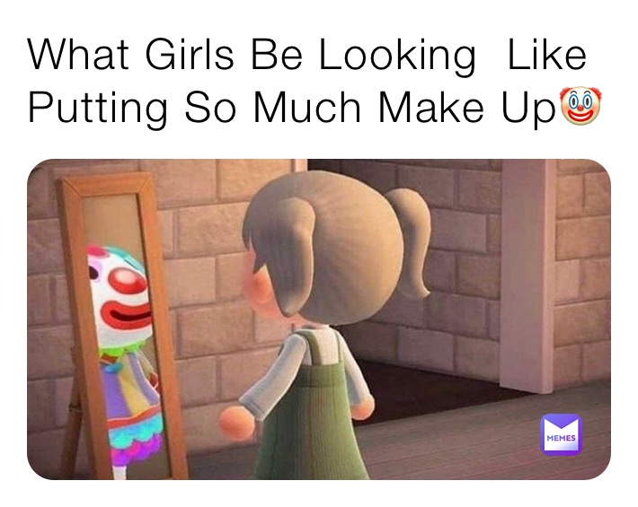 What Girls Be Looking  Like Putting So Much Make Up🤡 