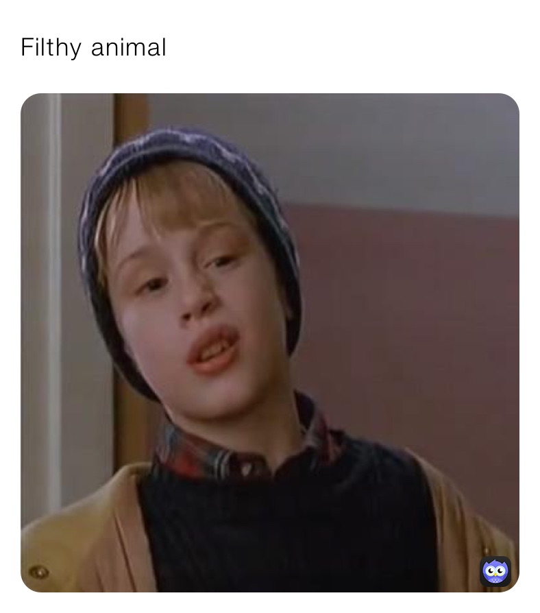 Filthy animal￼