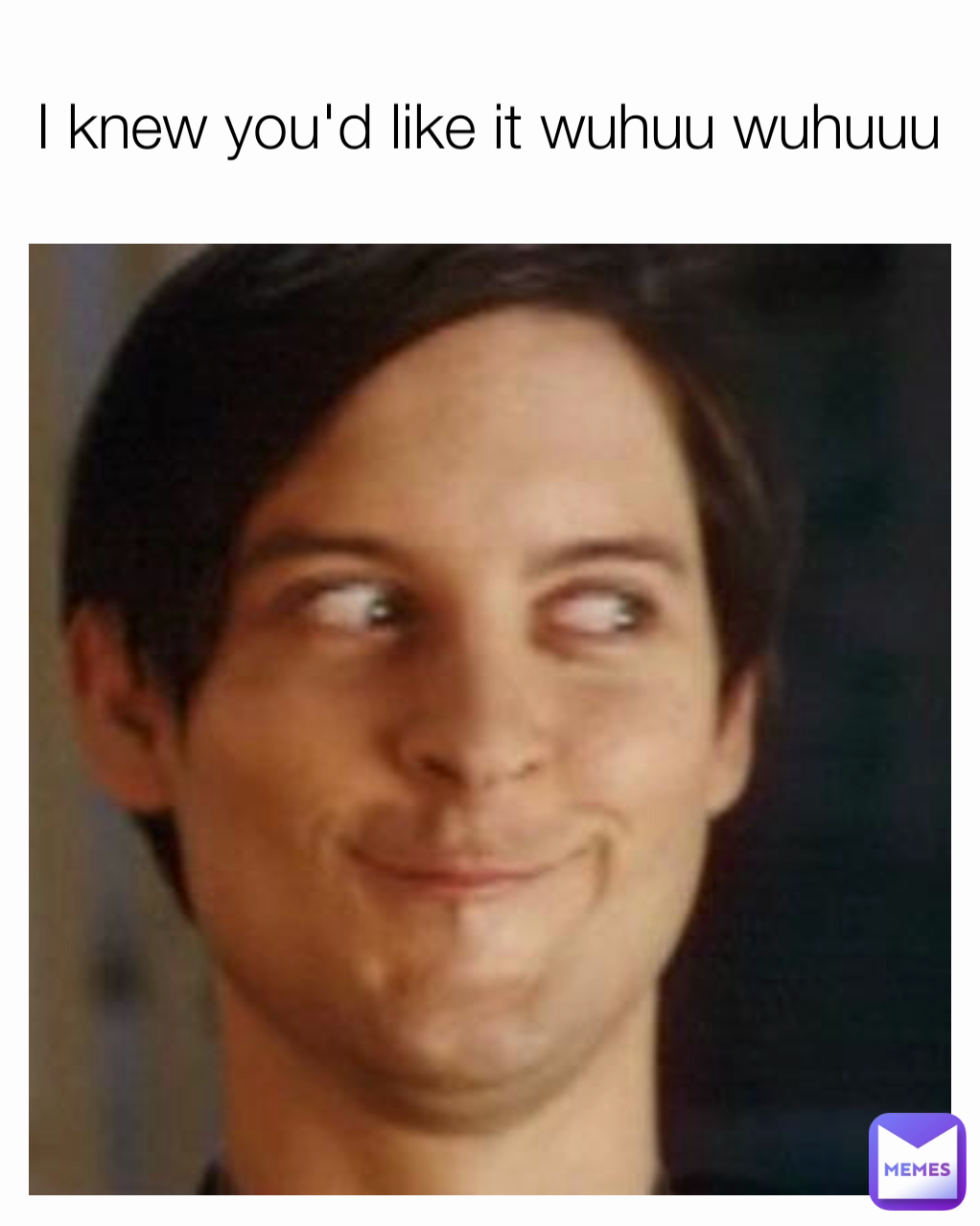I knew you'd like it wuhuu wuhuuu