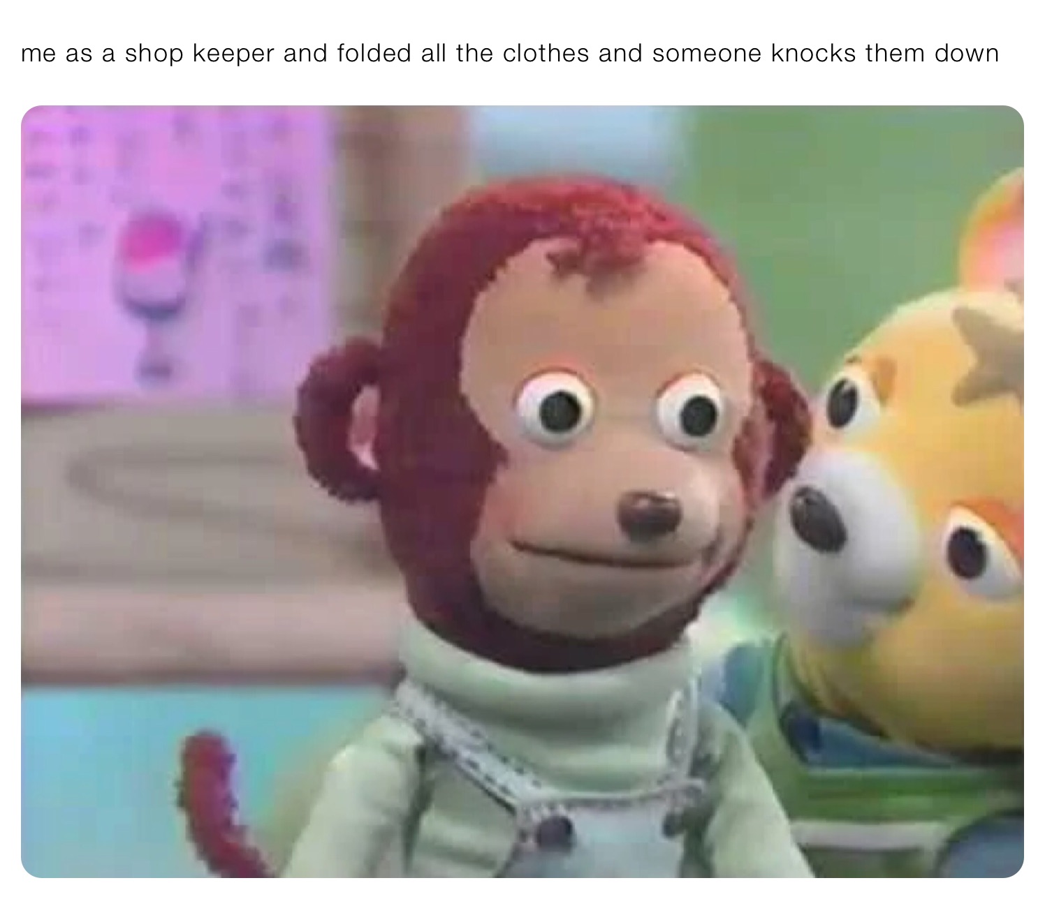 me as a shop keeper and folded all the clothes and someone knocks them down