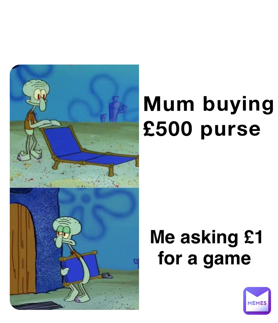 Mum buying 
£500 purse Me asking £1 
for a game