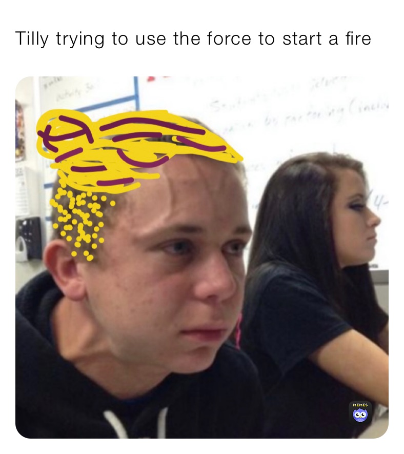 Tilly trying to use the force to start a fire