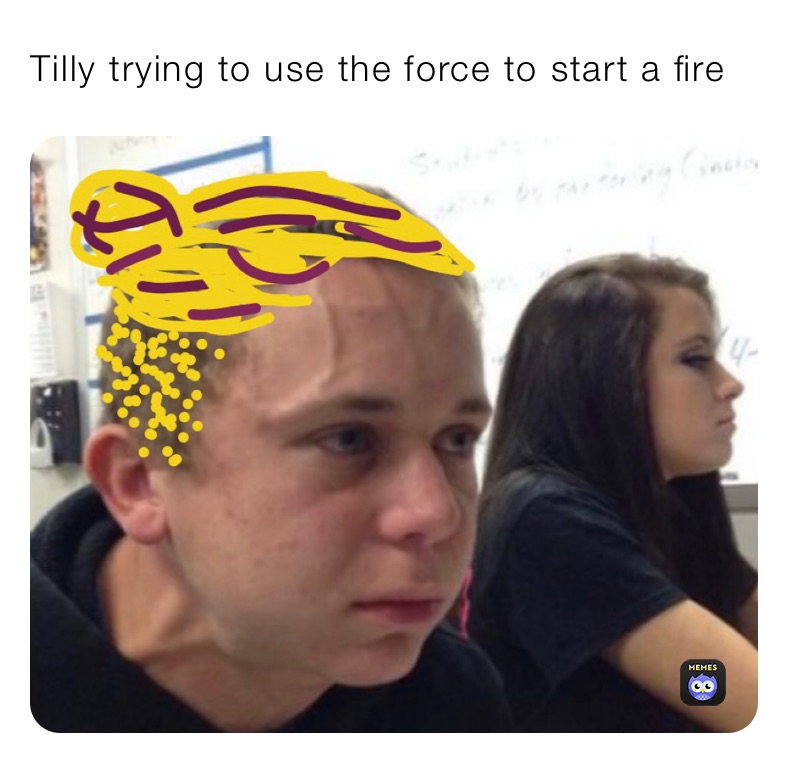 Tilly trying to use the force to start a fire