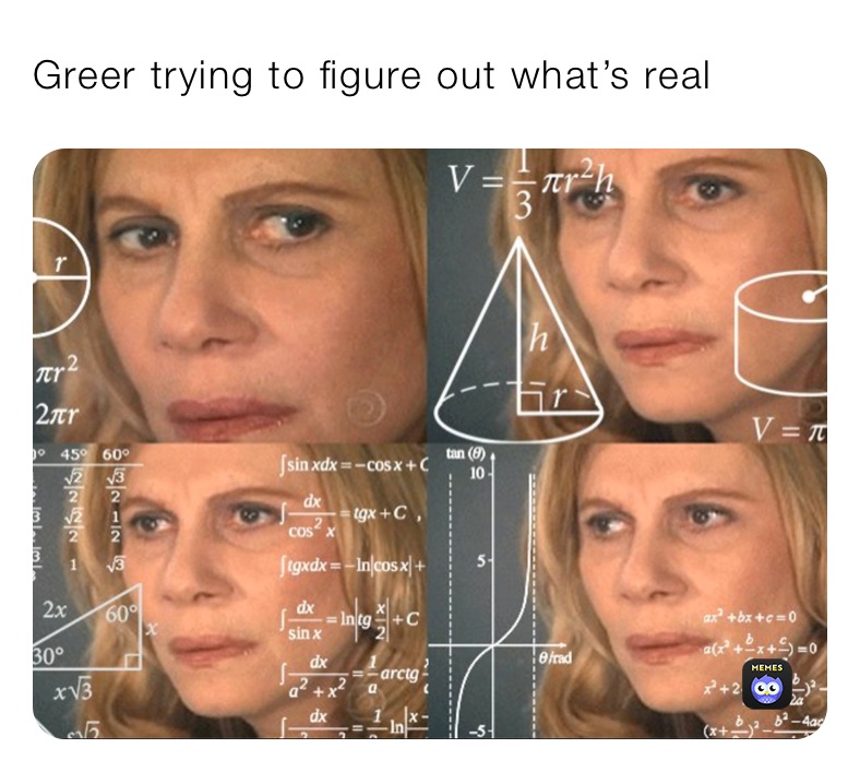 Greer trying to figure out what’s real