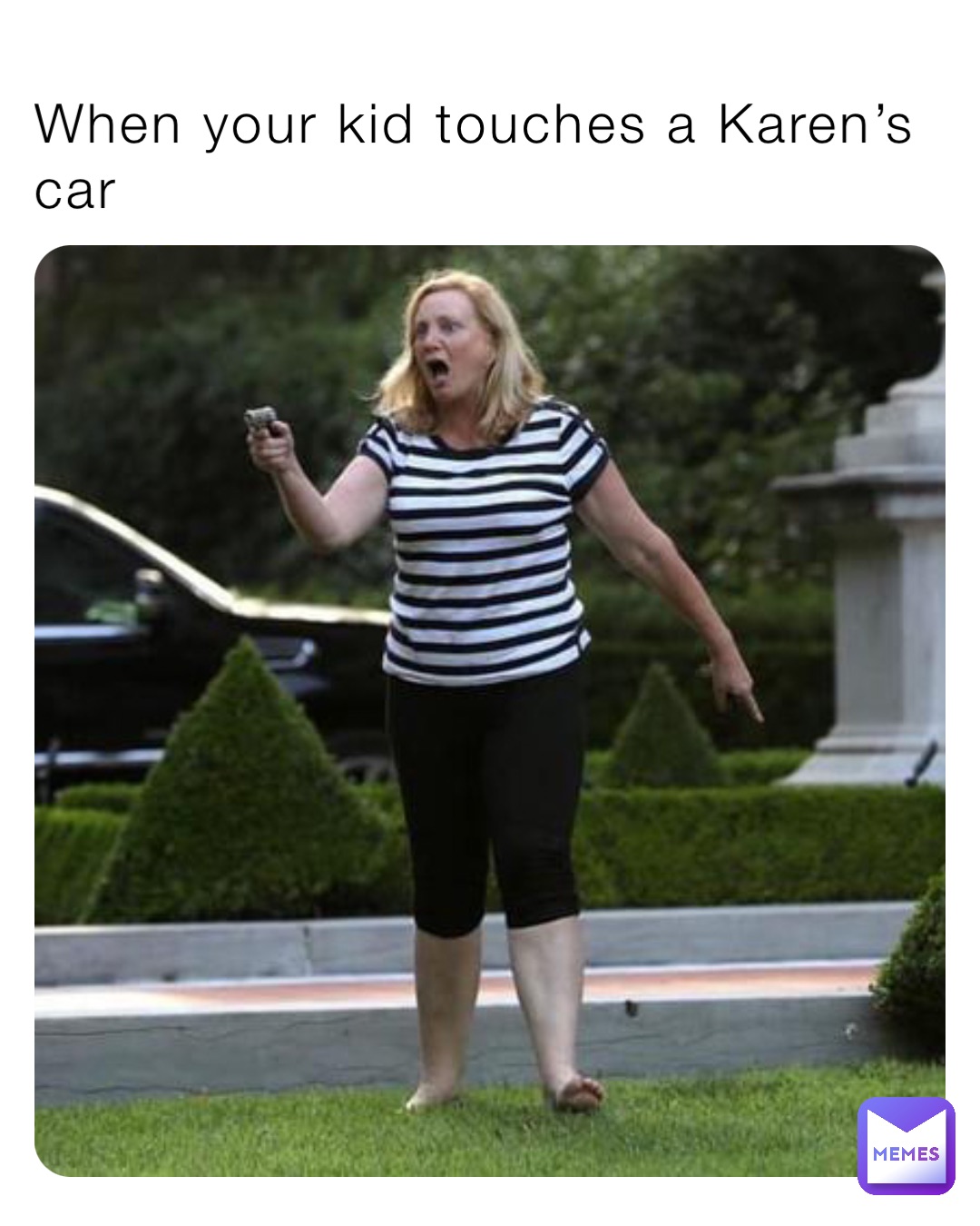 When your kid touches a Karen’s car