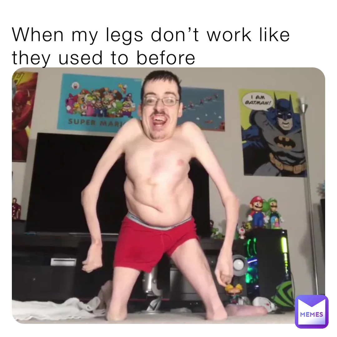 When my legs don’t work like they used to before