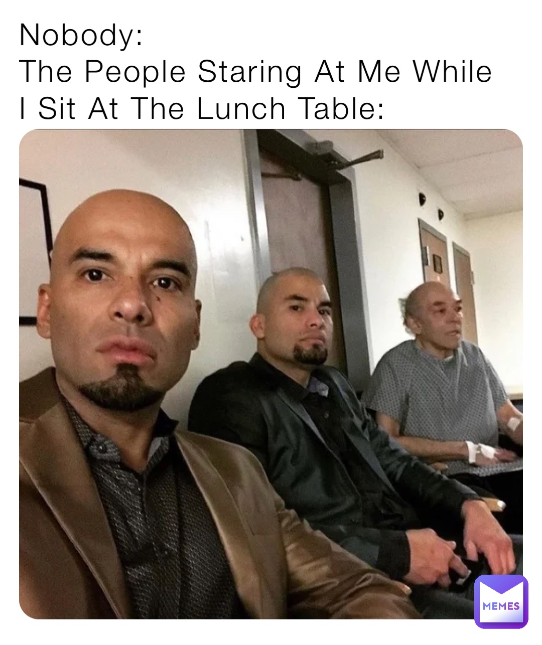 Nobody:
The People Staring At Me While I Sit At The Lunch Table: