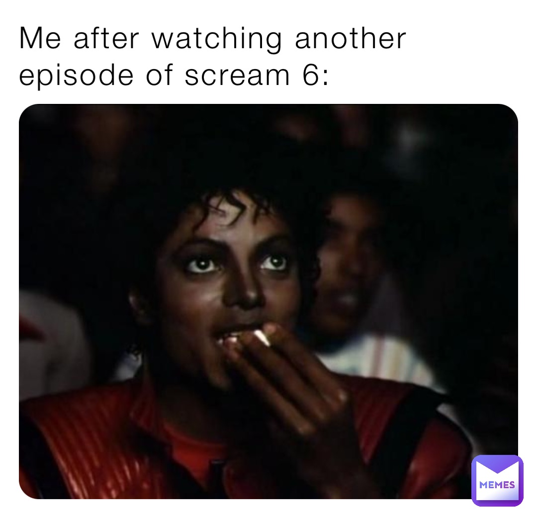 Me after watching another episode of scream 6: