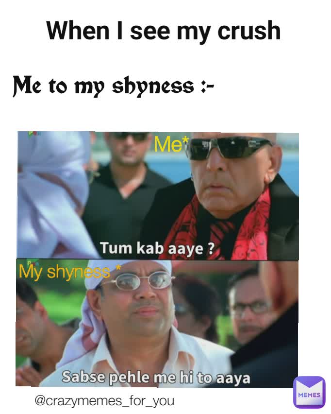 Type Text Me to my shyness :- When I see my crush  My shyness * Me* @crazymemes_for_you 