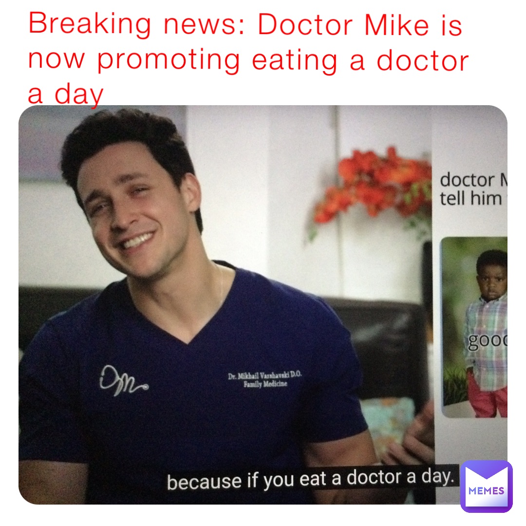 Breaking news: Doctor Mike is now promoting eating a doctor a day