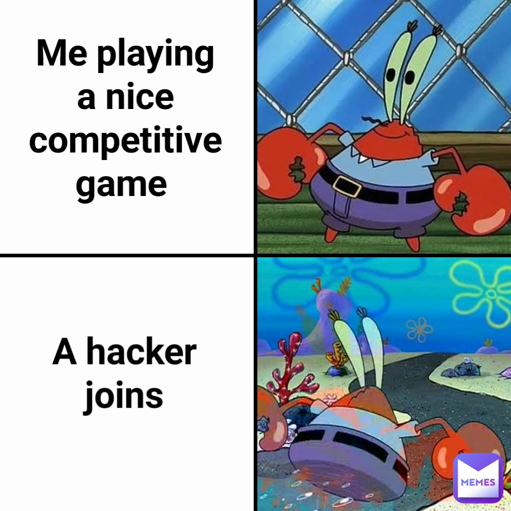 Me playing a nice competitive game  A hacker joins
