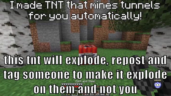 this tnt will explode, repost and tag someone to make it explode on them and not you