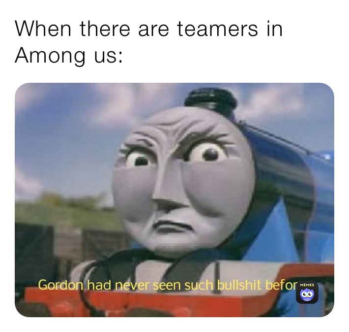 When there are teamers in Among us: