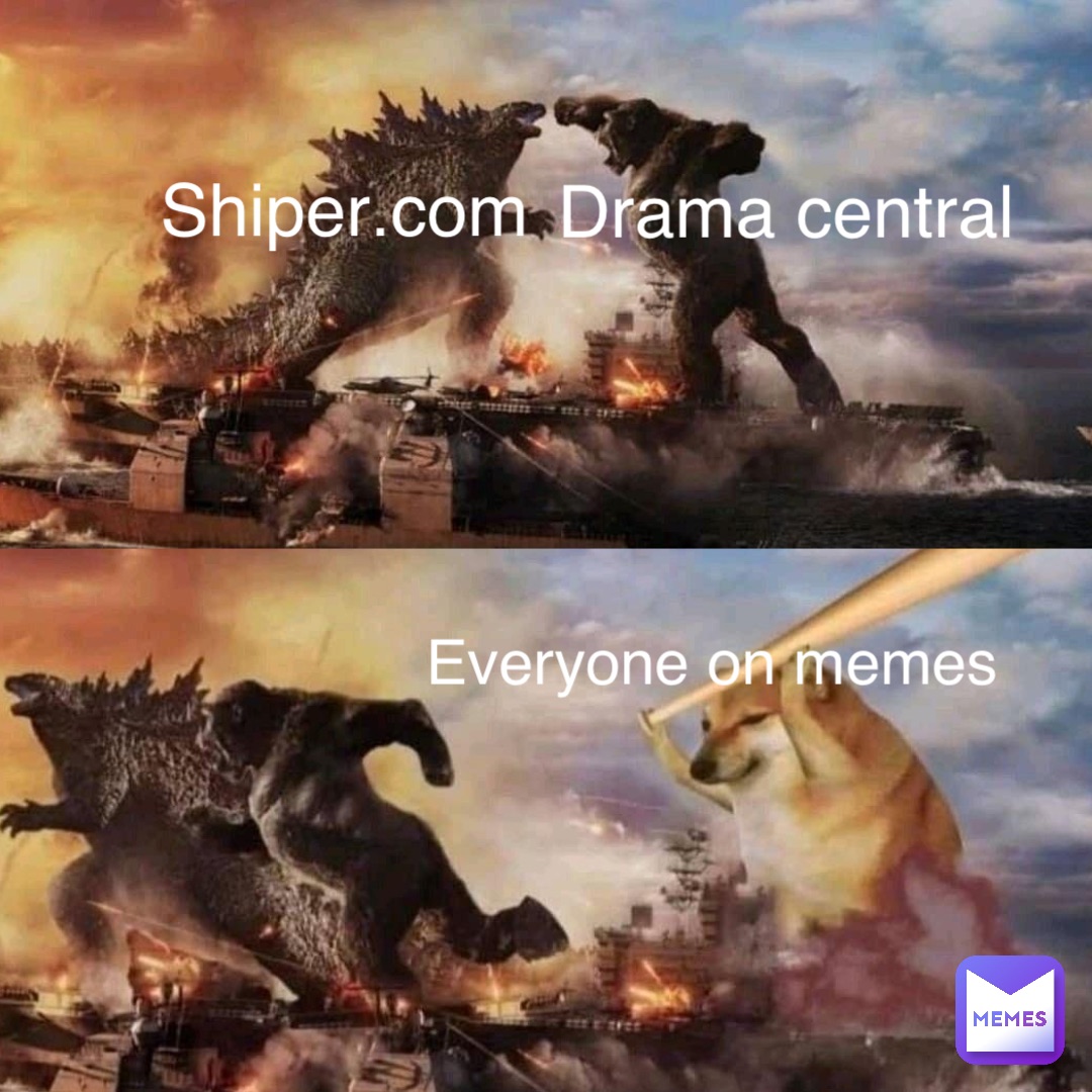 Shiper.Com Drama central Everyone on memes