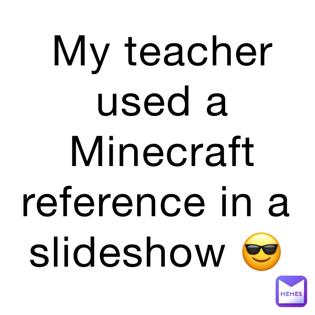 My teacher used a Minecraft reference in a slideshow 😎