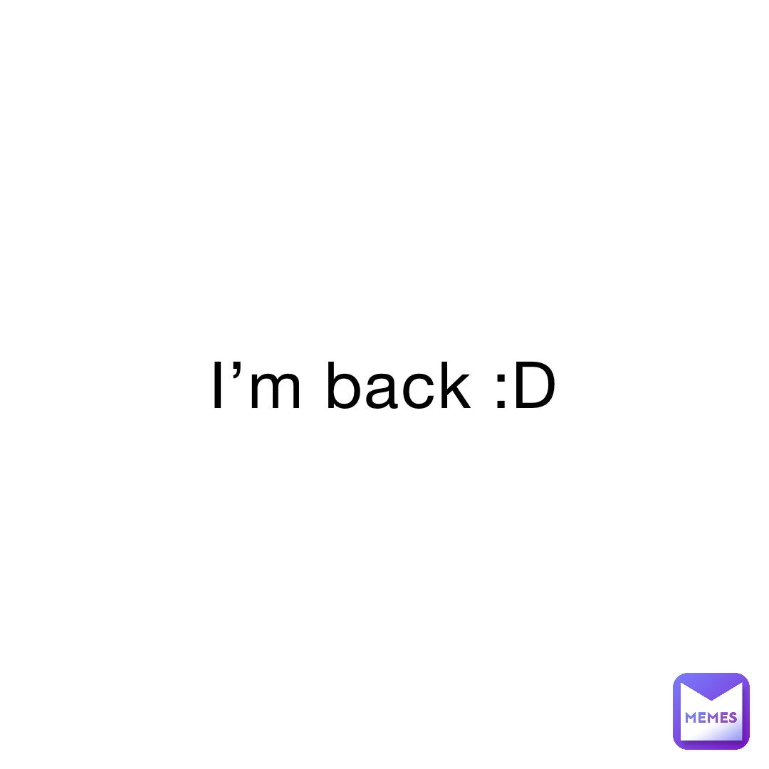 I’m back :D
