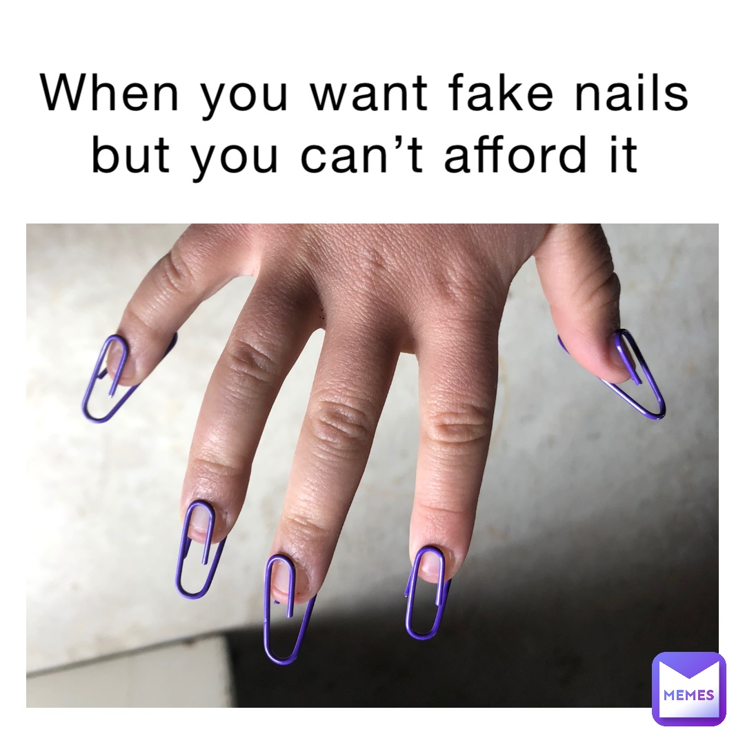 When you want fake nails but you can’t afford it