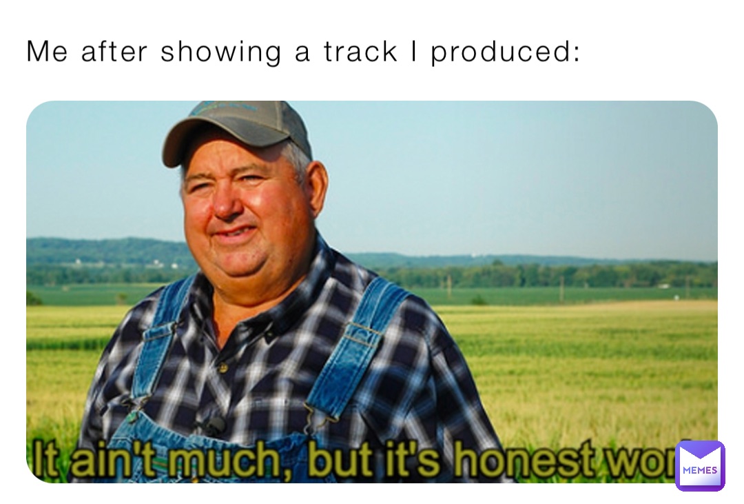 Me after showing a track I produced: