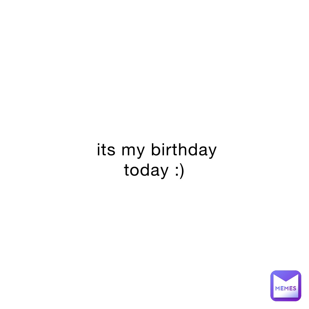 its my birthday today :)