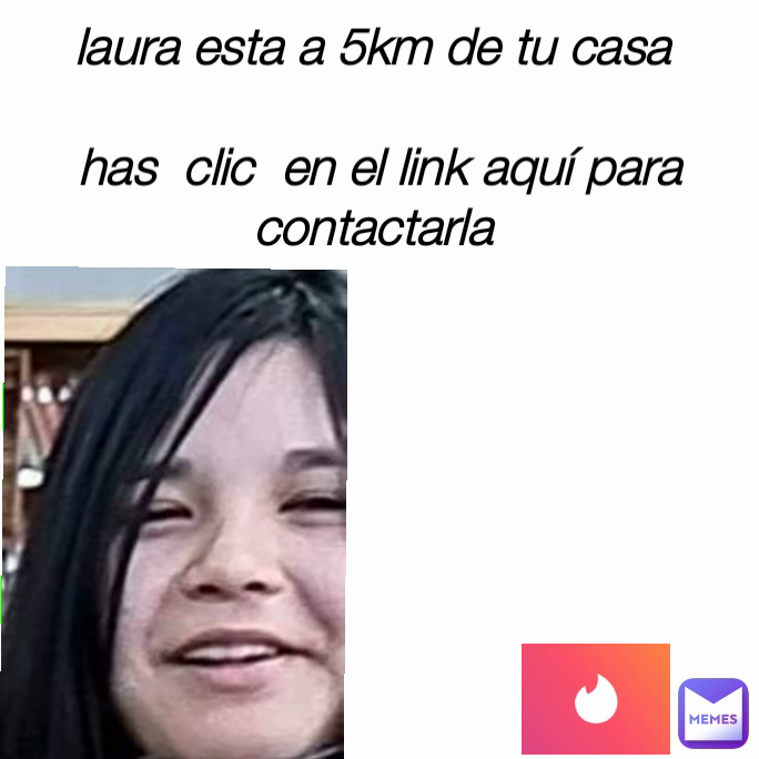 laura esta a 5km de tu casa 

has  clic  en el link aquí para contactarla 
