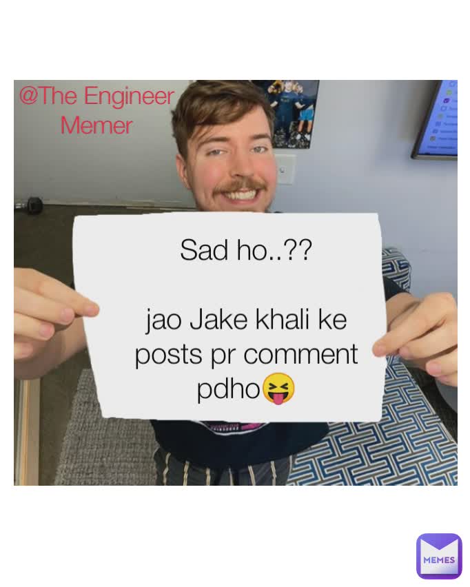 Sad ho..??

jao Jake khali ke posts pr comment pdho😝 @The Engineer
Memer