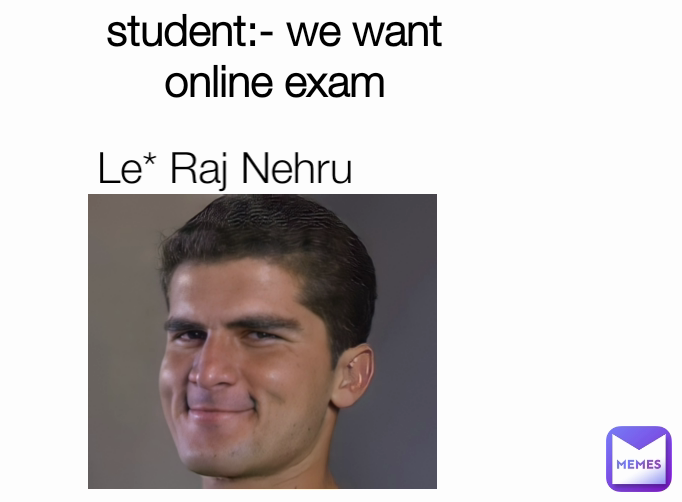 Le* Raj Nehru student:- we want online exam