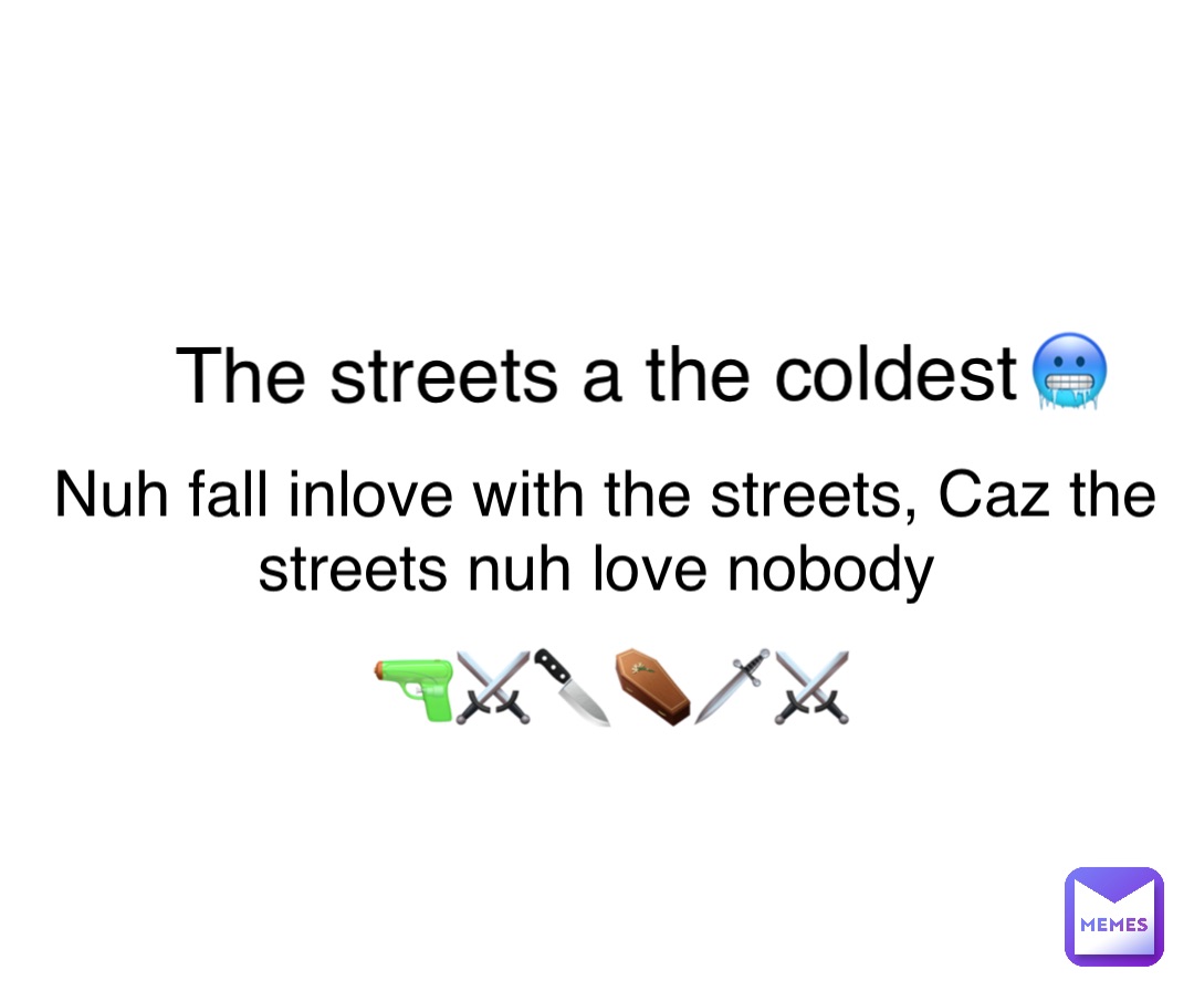 Double tap to edit The streets a the coldest Nuh fall inlove with the streets, Caz the streets nuh love nobody 🥶 🔫⚔️🔪⚰️🗡⚔️