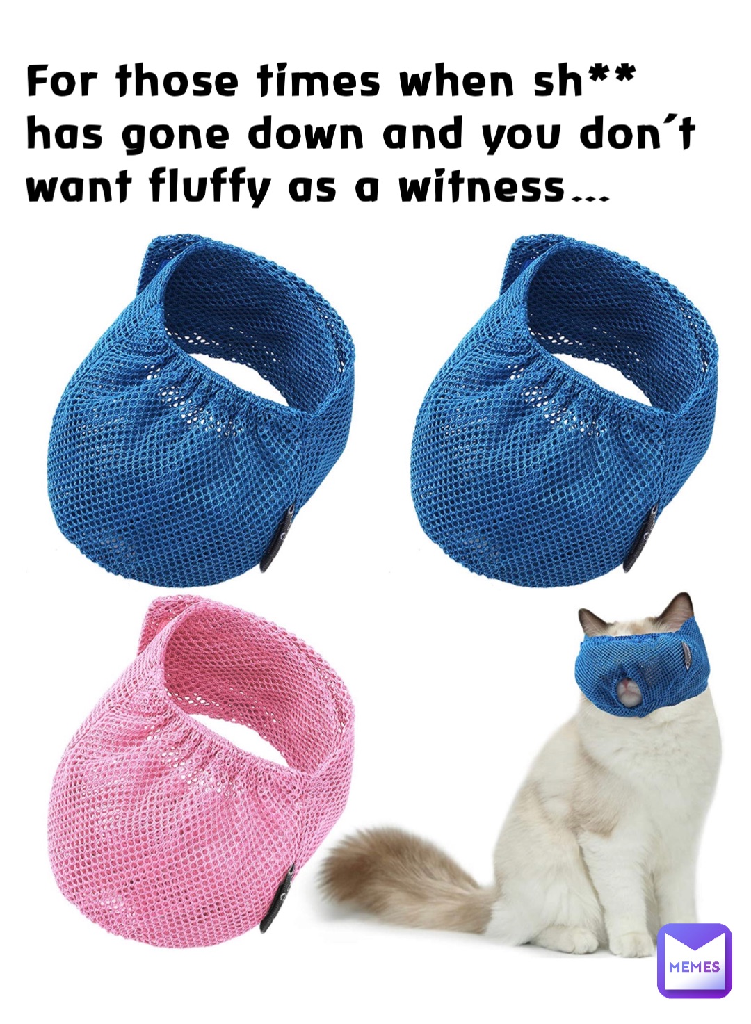 For those times when sh** has gone down and you don’t want fluffy as a witness…