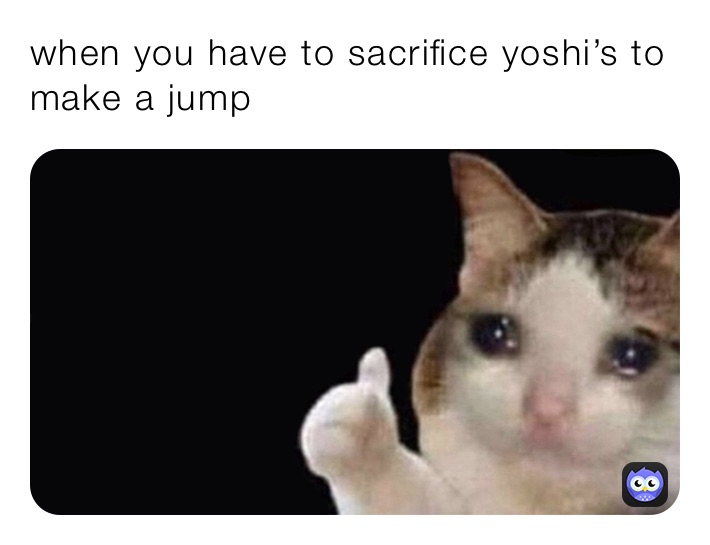 when you have to sacrifice yoshi’s to make a jump 