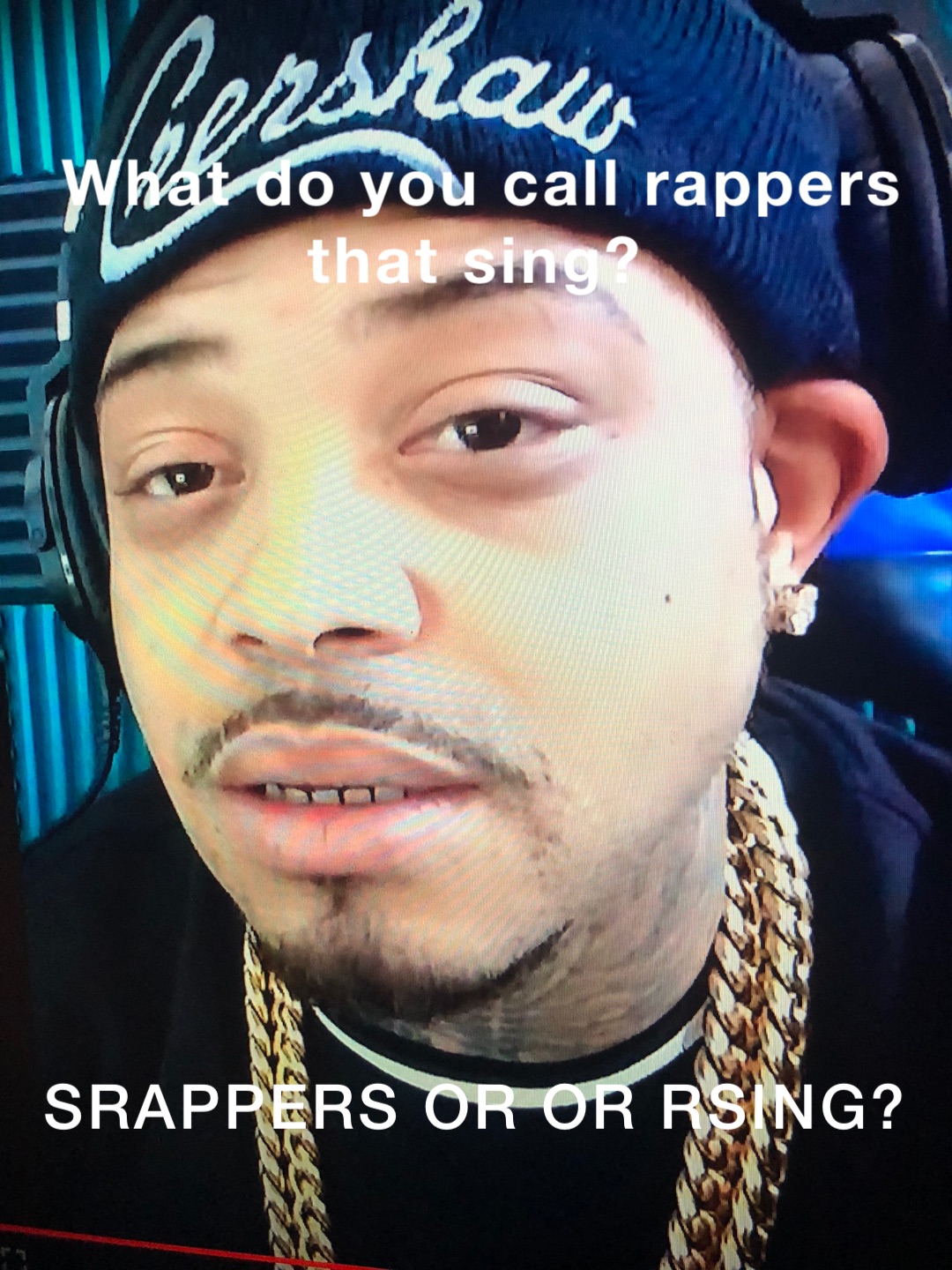 What do you call rappers that sing? SRAPPERS OR OR RSING?