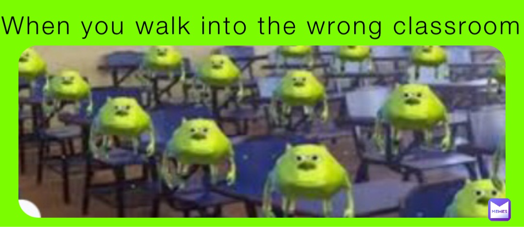 When you walk into the wrong classroom