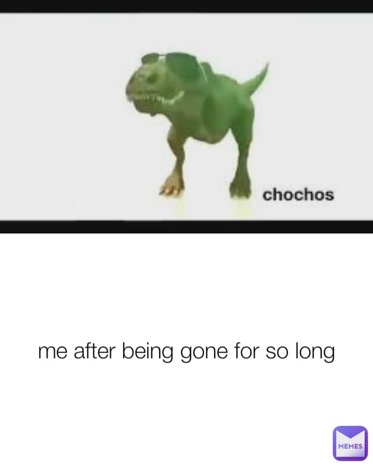 me after being gone for so long