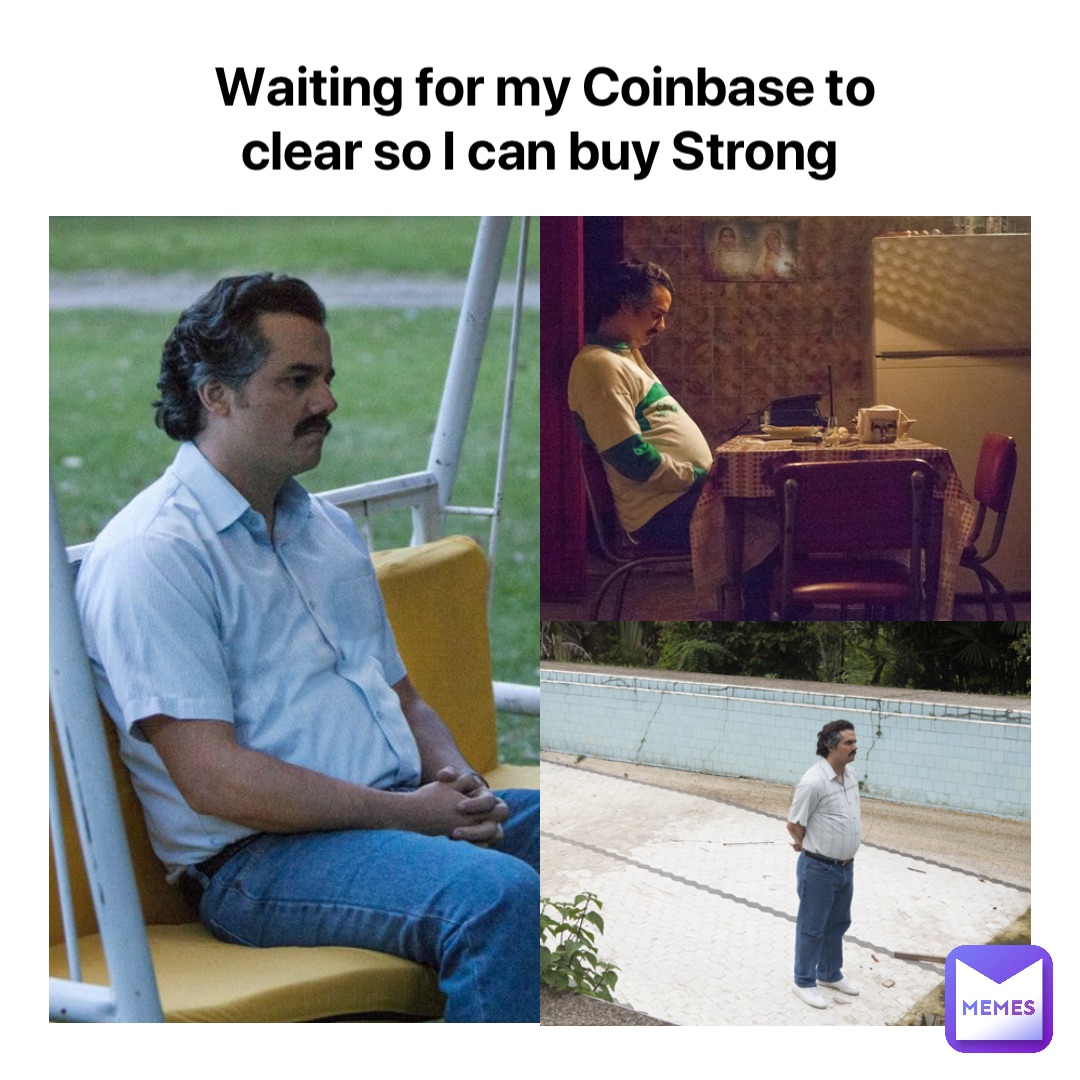 Waiting for my Coinbase to clear so I can buy Strong