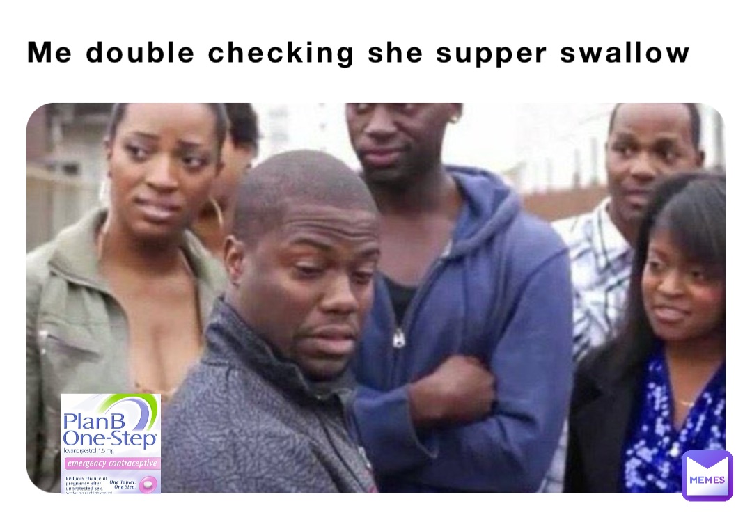 Me double checking she supper swallow