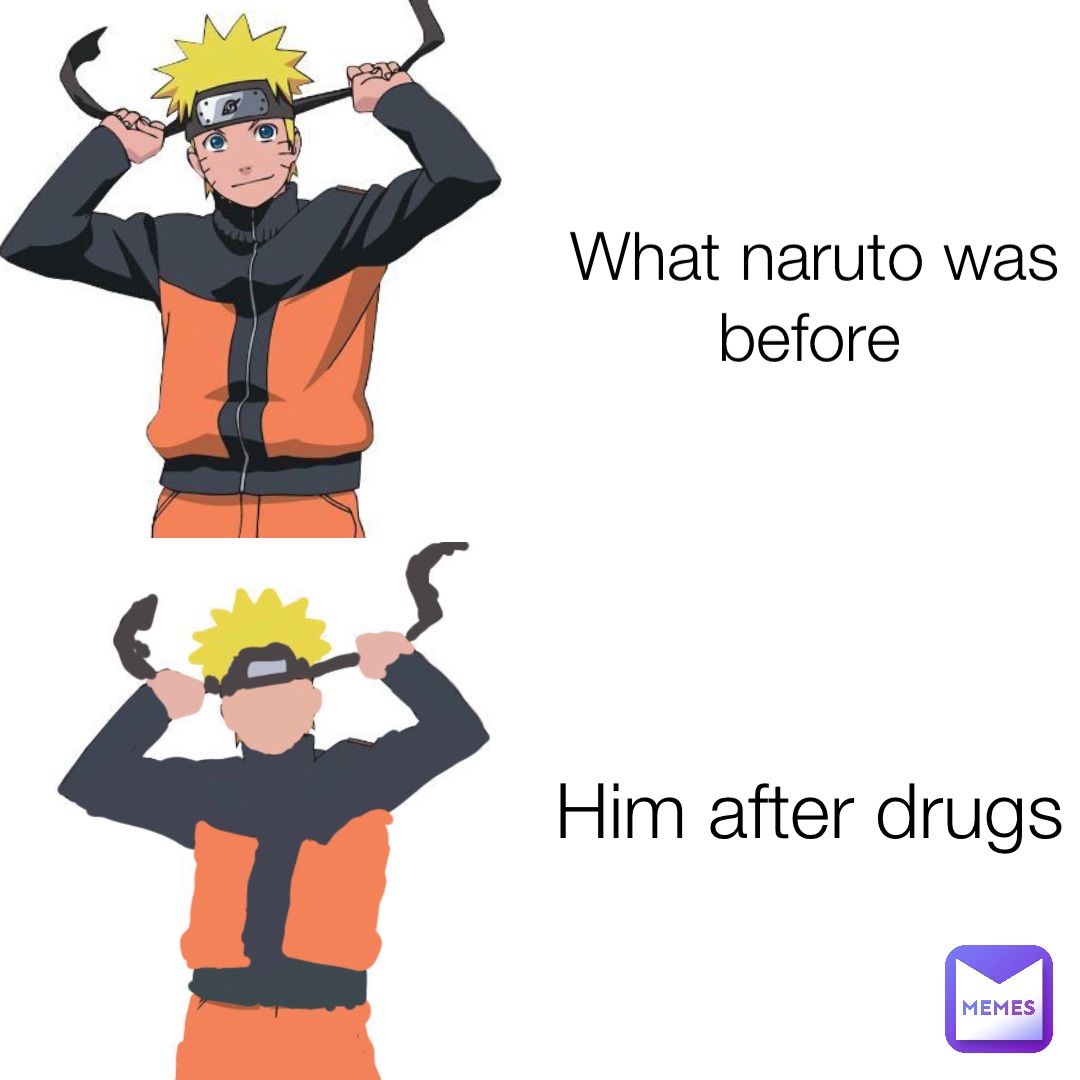 What naruto was before Him after drugs