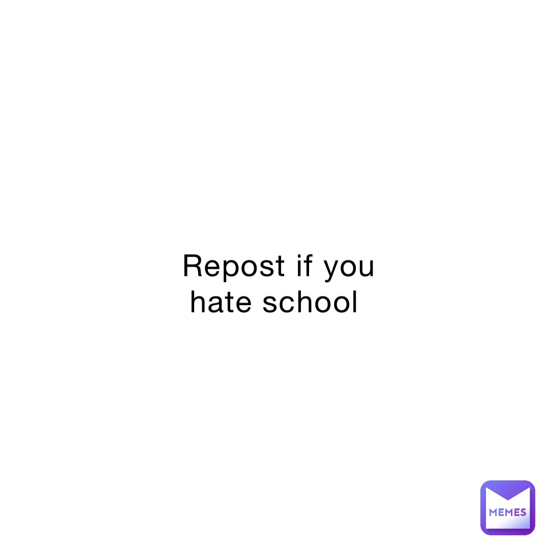 Repost if you hate school
