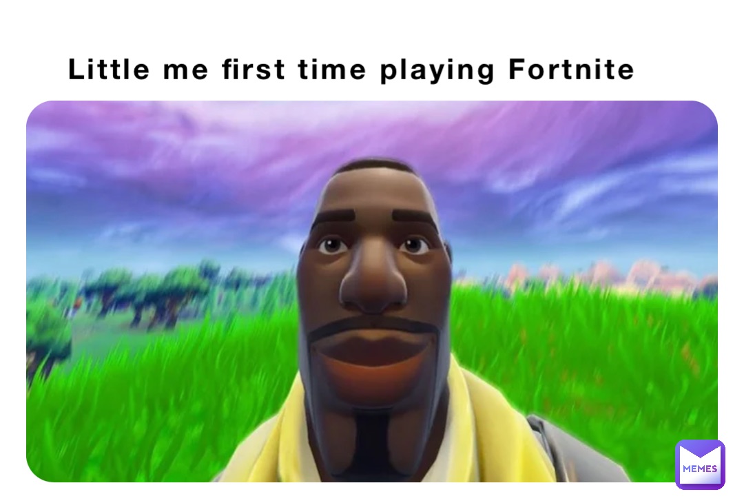 Little me first time playing Fortnite
