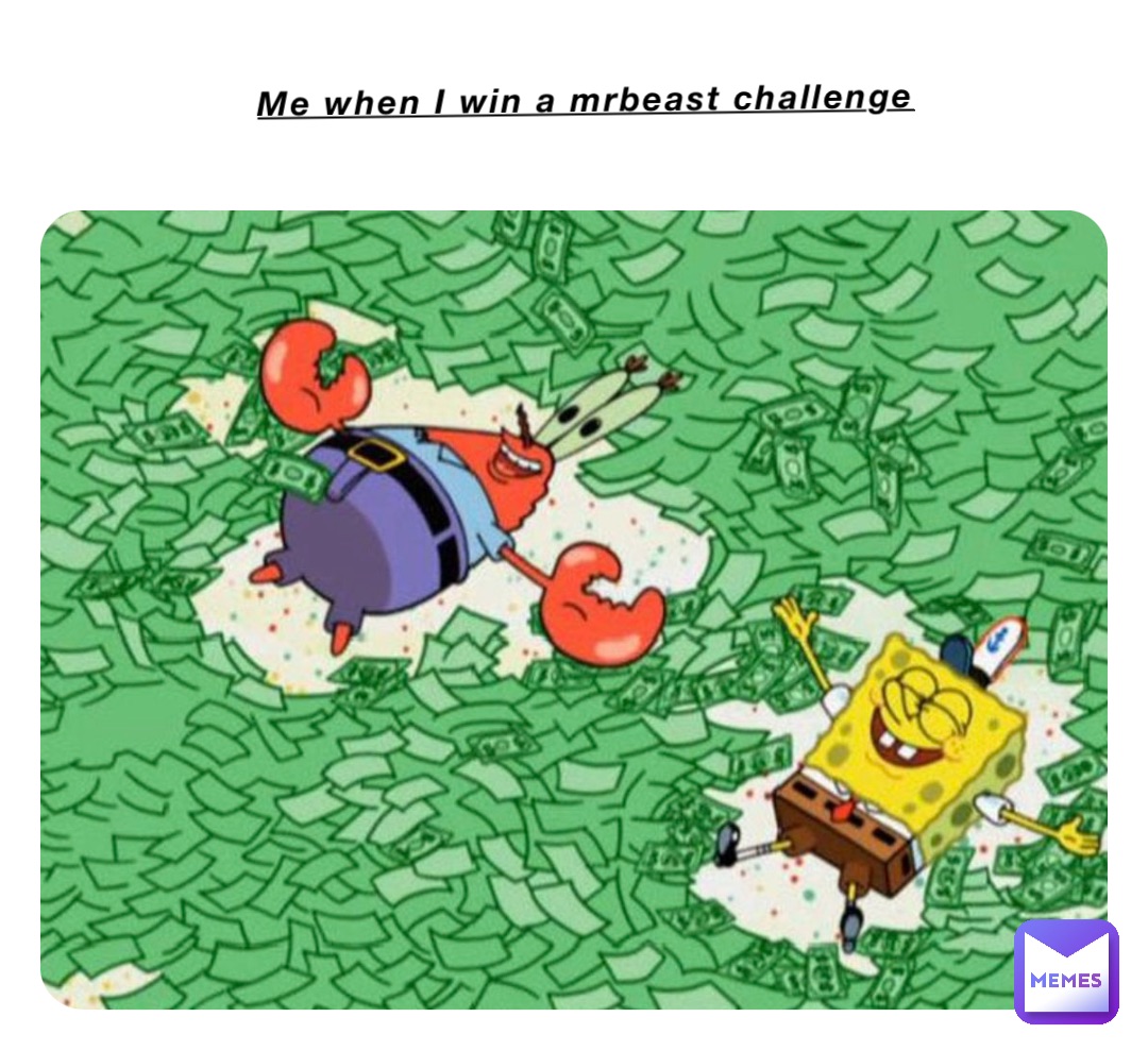 Me when I win a mrbeast challenge