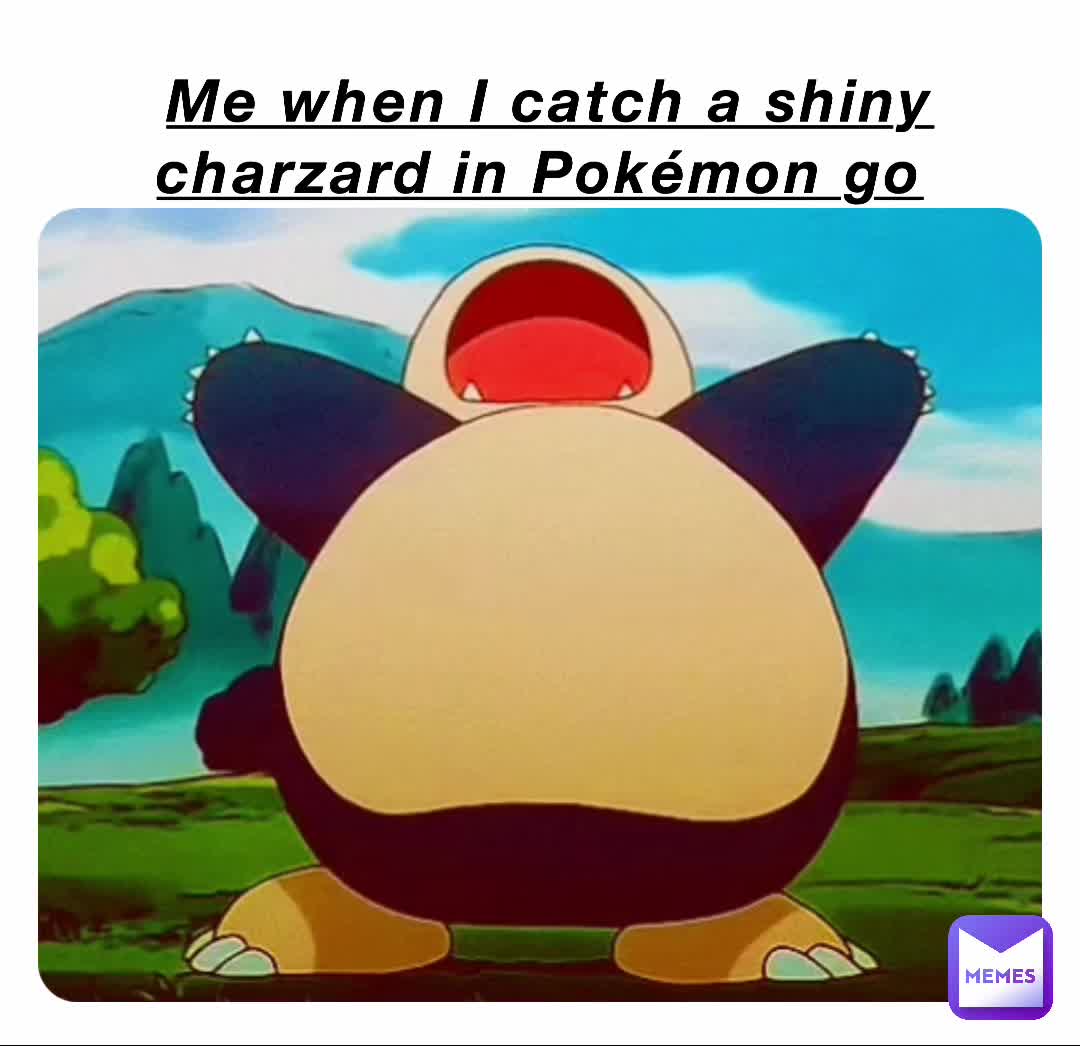 Me when I catch a shiny charzard in Pokémon go | @that_one_doge | Memes