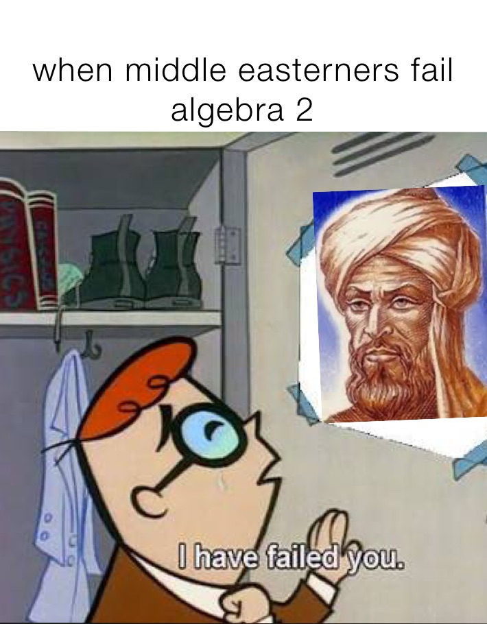 
when middle easterners fail algebra 2