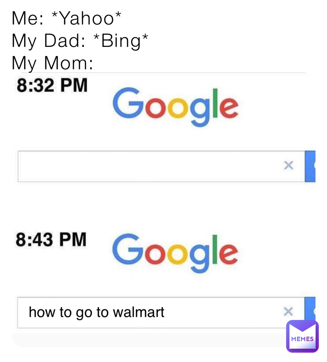 Me: *Yahoo*
My Dad: *Bing*
My Mom: how to go to walmart