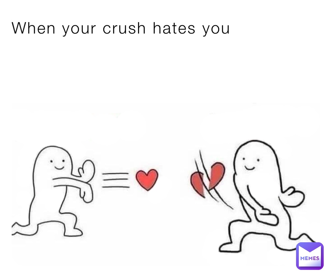 When your crush hates you