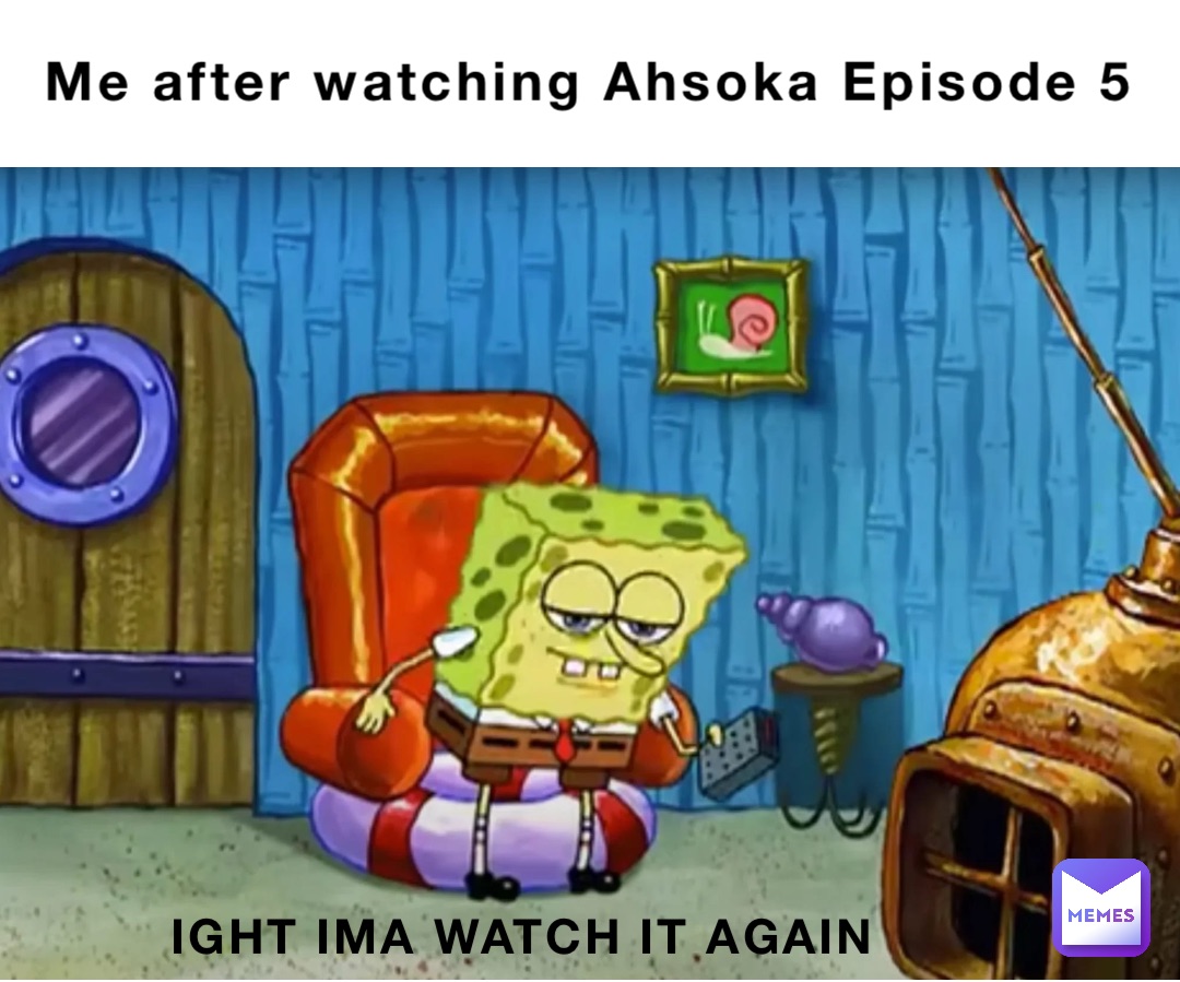 IGHT IMA WATCH IT AGAIN Me after watching Ahsoka Episode 5