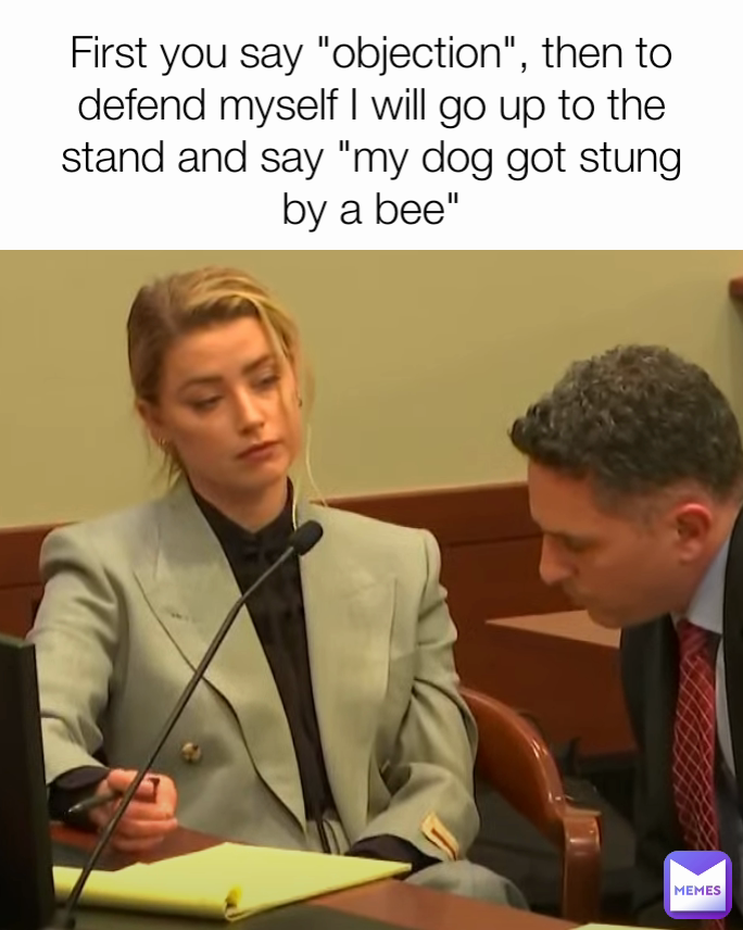 First you say "objection", then to defend myself I will go up to the stand and say "my dog got stung by a bee"