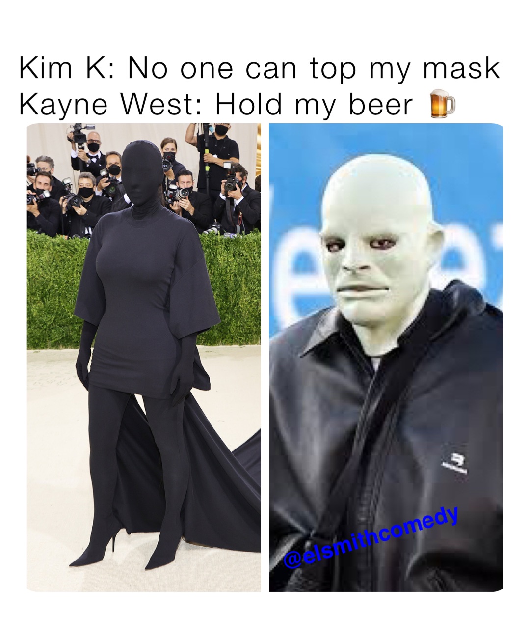 Kim K: No one can top my mask
Kayne West: Hold my beer 🍺