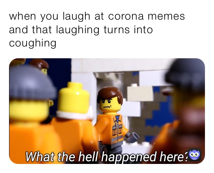 when you laugh at corona memes and that laughing turns into coughing