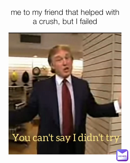 me to my friend that helped with a crush, but I failed